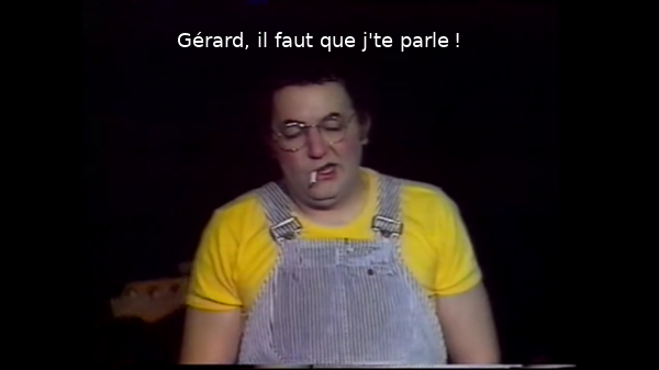 Gérard, il faut que je te parle !