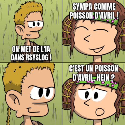Mème : Anakin Skywalker dit « On met de l'IA dans rsyslog ! ». Padmé répond, sereine : « Sympa comme poisson d'avril ! ». Anakin a un sourire flippant. Padmé, moins rassurée, dit : « C'est un poisson d'avril, hein ? ». Mème : Anakin Skywalker dit « On met de l'IA dans rsyslog ! ». Padmé répond, sereine : « Sympa comme poisson d'avril ! ». Anakin a un sourire flippant. Padmé, moins rassurée, dit : « C'est un poisson d'avril, hein ? ».