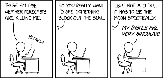 Planche d'xkcd numéro 2915, intitulée « Eclipse Clouds ». On voit, en trois cases, un personnage assis à son bureau qui semble rafraîchir frénétiquement une page sur son ordinateur en discutant avec un autre personnage, situé hors champ. Dans la première case, il dit (en anglais) « Ces prévisions météos pour l'éclipse me tuent. » Dans la deuxième case, la personne hors champ répond « Donc, tu veux vraiment que quelque chose nous empêche de voir le Soleil… », et sa phrase se termine dans la dernière case, « …mais pas un nuage. Ça doit être spécifiquement la Lune. » La personne à l'écran répond alors « Mes goûts sont très spécifiques ! »