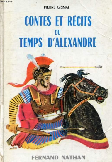 Couverture de ce livre. On voit en haut le nom de l'auteur, Pierre Grimal, puis le titre, « Contes et récits du temps d'Alexandre ». On voit ensuite une image représentant Alexandre sur Bucéphale, dans une position très proche de celle de la fresque qui illustrera le prochain pouet, mais le roi macédonien est ici représenté avec un casque et entouré de flèches qui lui sont tirées dessus. En bas se trouve le nom de l'éditeur, Fernand Nathan. Ce livre est issu d'une collection de pas mal d'ouvrages plus ou moins ressemblants et dont tous ceux que j'ai lu sont plutôt chouettes, mais la plupart d'entre eux sont des « Contes et légendes » et rapportent des histoires traditionnelles qui n'ont pas forcément de rapport avec une quelconque réalité historique.